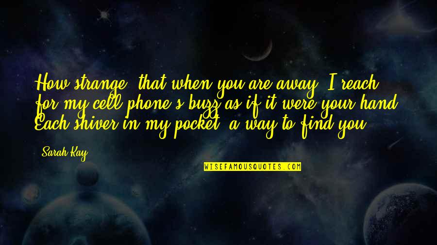 Cell Phone Quotes By Sarah Kay: How strange, that when you are away, I