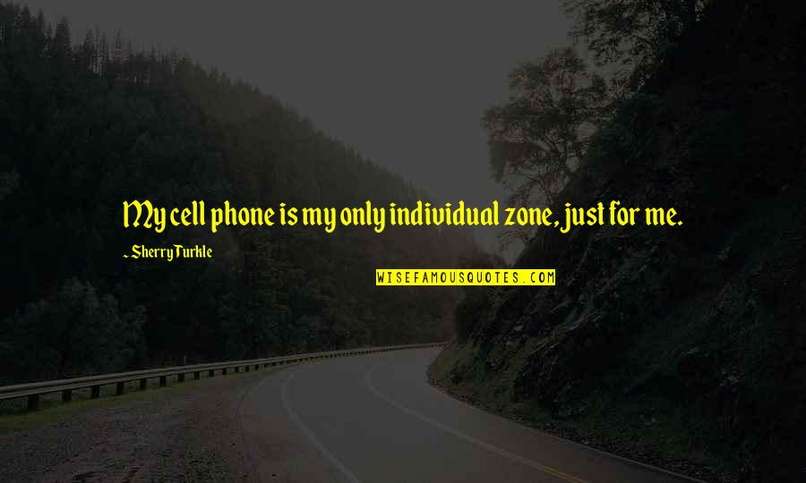 Cell Phone Quotes By Sherry Turkle: My cell phone is my only individual zone,