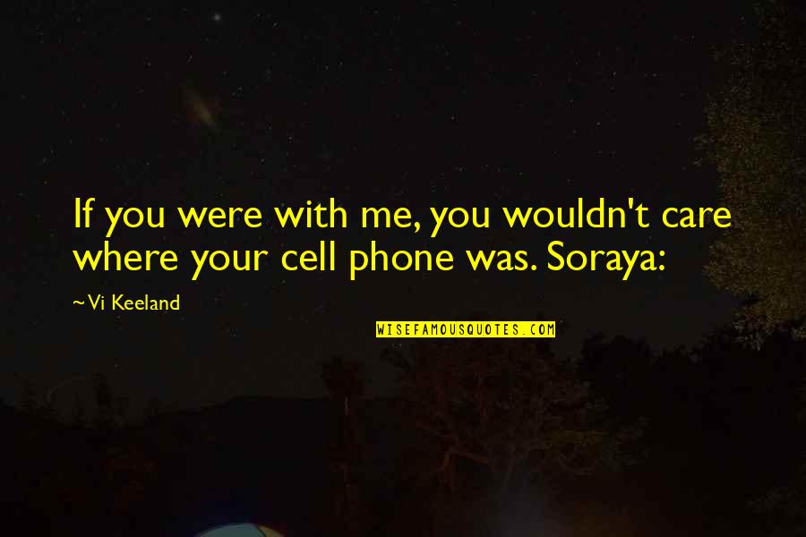 Cell Phone Quotes By Vi Keeland: If you were with me, you wouldn't care