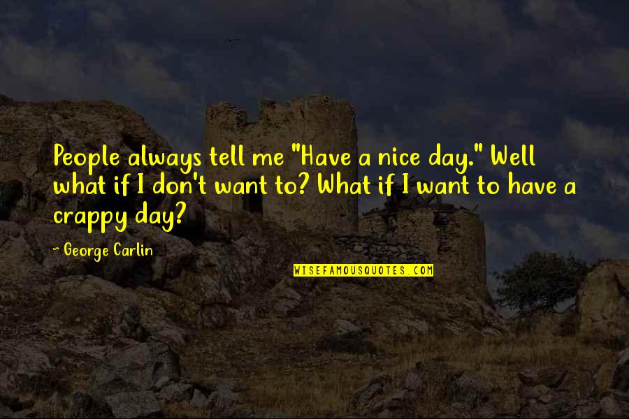 Cell Phone Usage Quotes By George Carlin: People always tell me "Have a nice day."