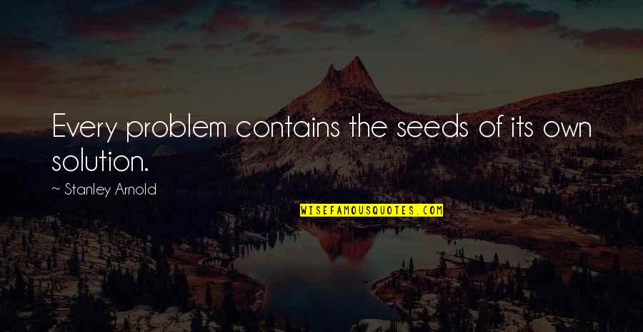 Cell Phone Usage Quotes By Stanley Arnold: Every problem contains the seeds of its own