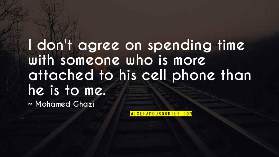 Cell Phones And Relationships Quotes By Mohamed Ghazi: I don't agree on spending time with someone