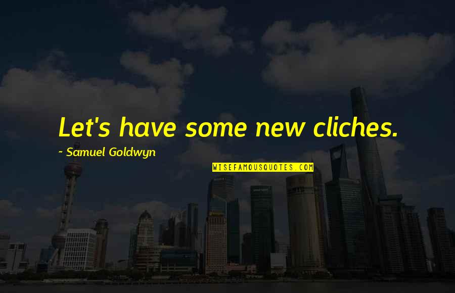 Cell Phones And Relationships Quotes By Samuel Goldwyn: Let's have some new cliches. Cell Phones And Relationships Quotes By Samuel Goldwyn: Let's have some new cliches.