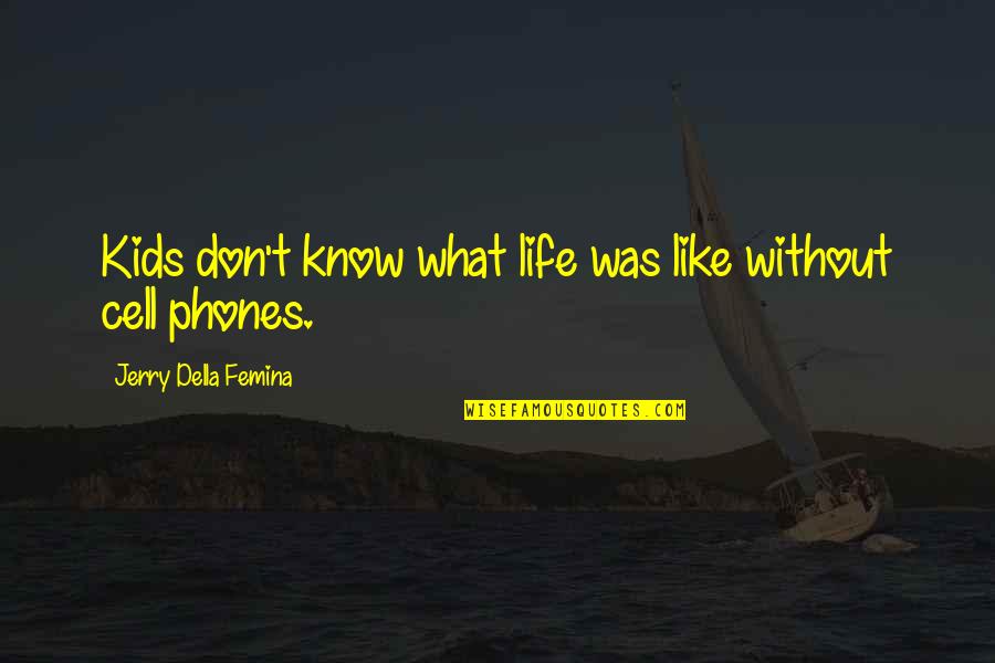 Cell Phones Are Like Quotes By Jerry Della Femina: Kids don't know what life was like without