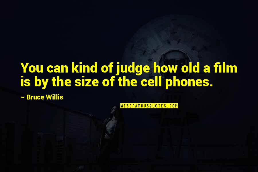 Cell Phones Quotes By Bruce Willis: You can kind of judge how old a