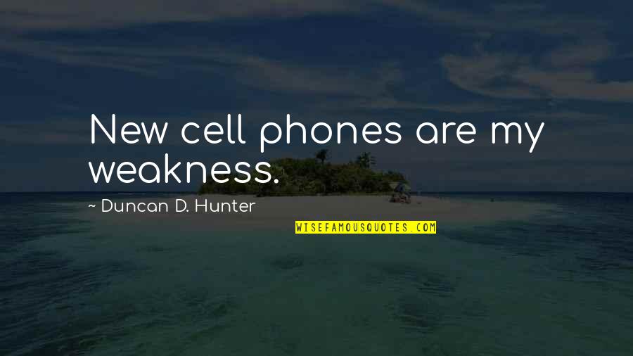 Cell Phones Quotes By Duncan D. Hunter: New cell phones are my weakness.