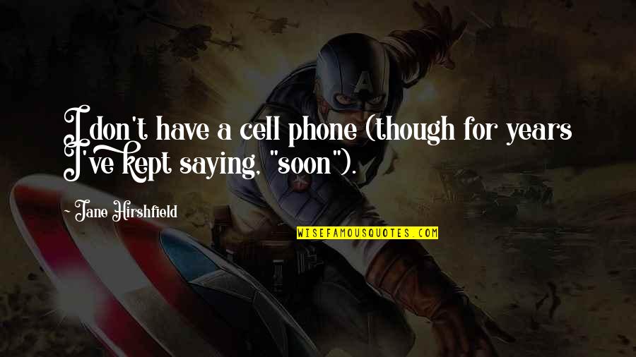 Cell Phones Quotes By Jane Hirshfield: I don't have a cell phone (though for