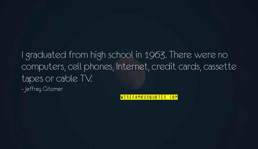 Cell Phones Quotes By Jeffrey Gitomer: I graduated from high school in 1963. There