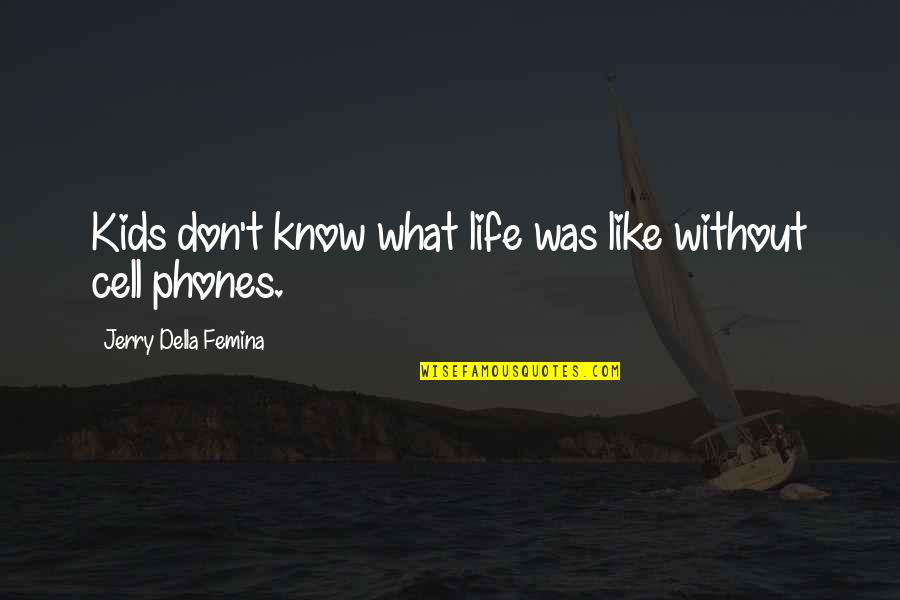 Cell Phones Quotes By Jerry Della Femina: Kids don't know what life was like without