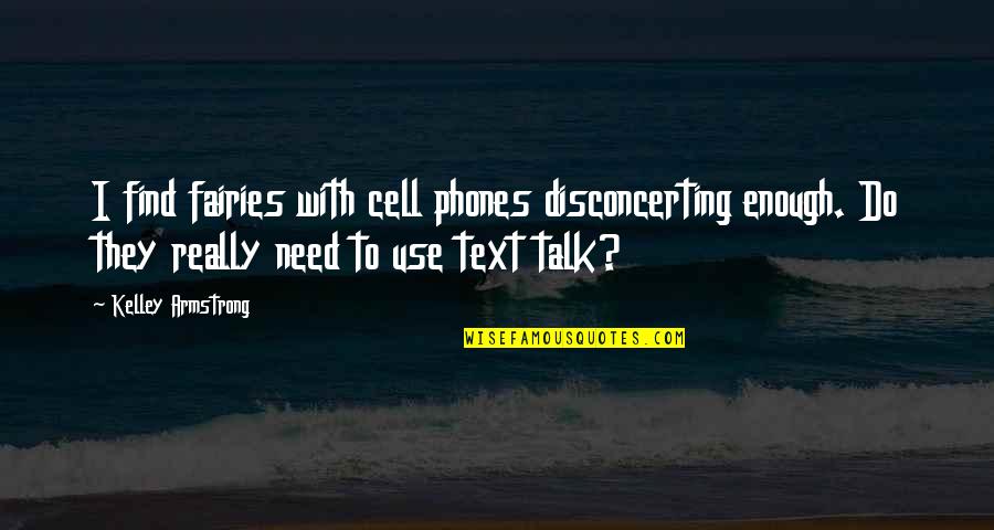Cell Phones Quotes By Kelley Armstrong: I find fairies with cell phones disconcerting enough.