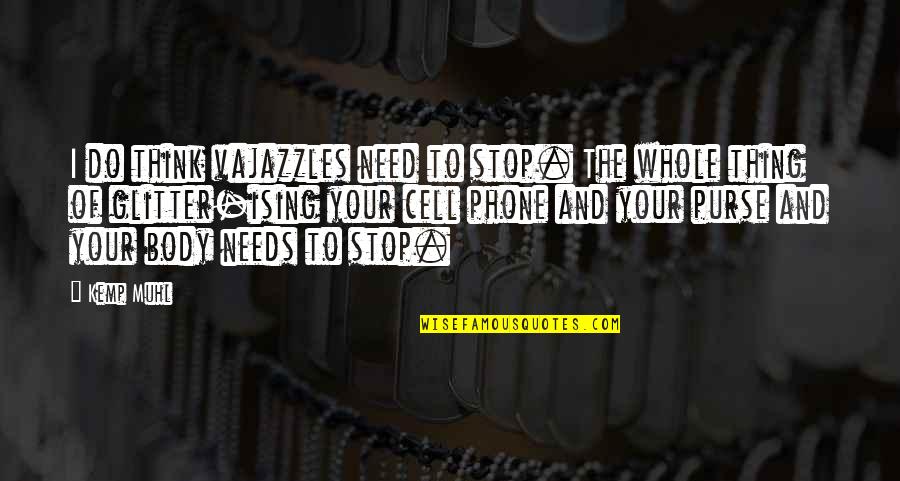 Cell Phones Quotes By Kemp Muhl: I do think vajazzles need to stop. The