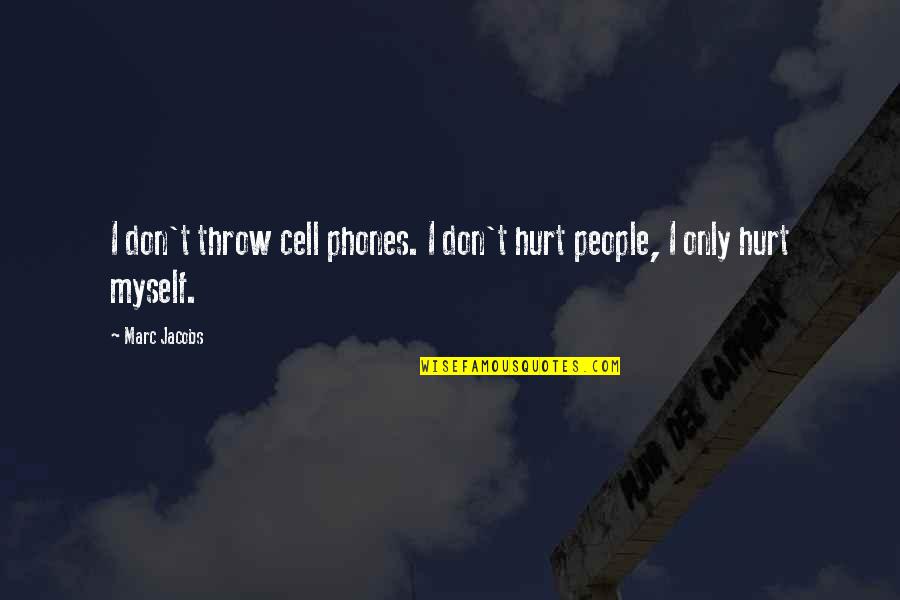 Cell Phones Quotes By Marc Jacobs: I don't throw cell phones. I don't hurt