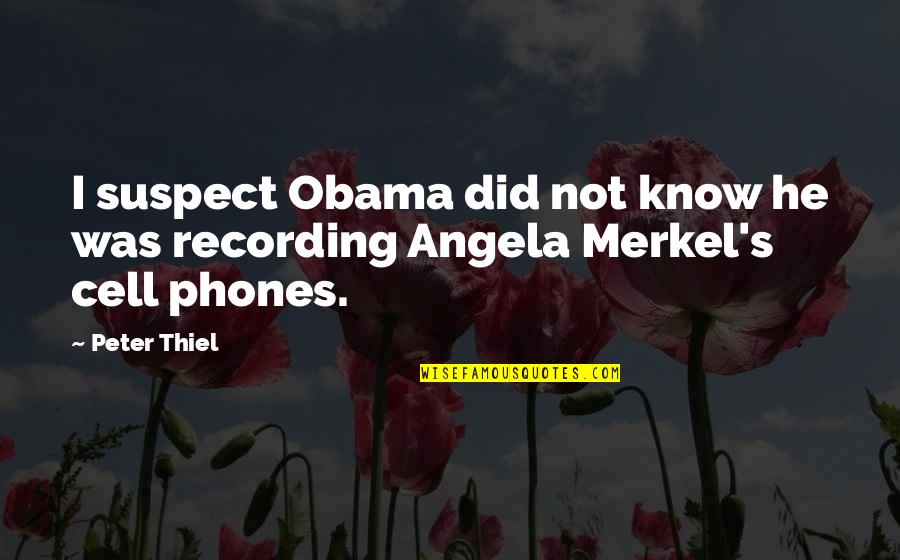 Cell Phones Quotes By Peter Thiel: I suspect Obama did not know he was