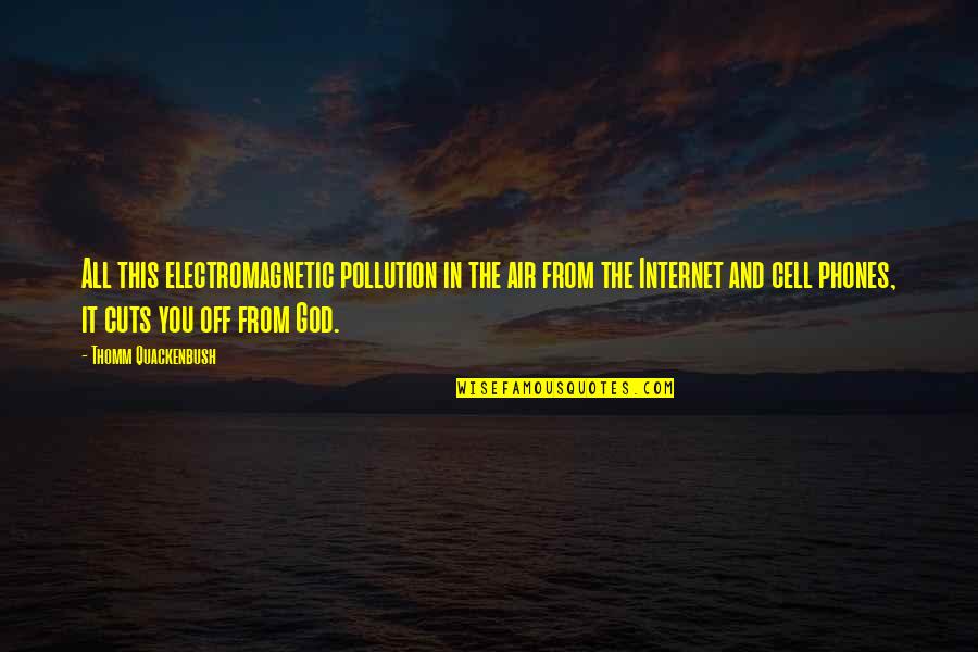 Cell Phones Quotes By Thomm Quackenbush: All this electromagnetic pollution in the air from
