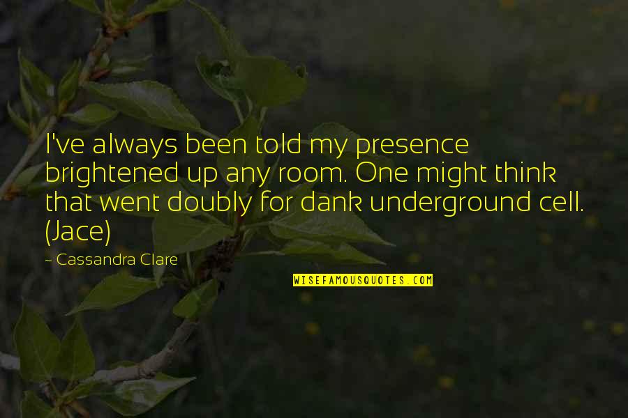 Cell Quotes By Cassandra Clare: I've always been told my presence brightened up