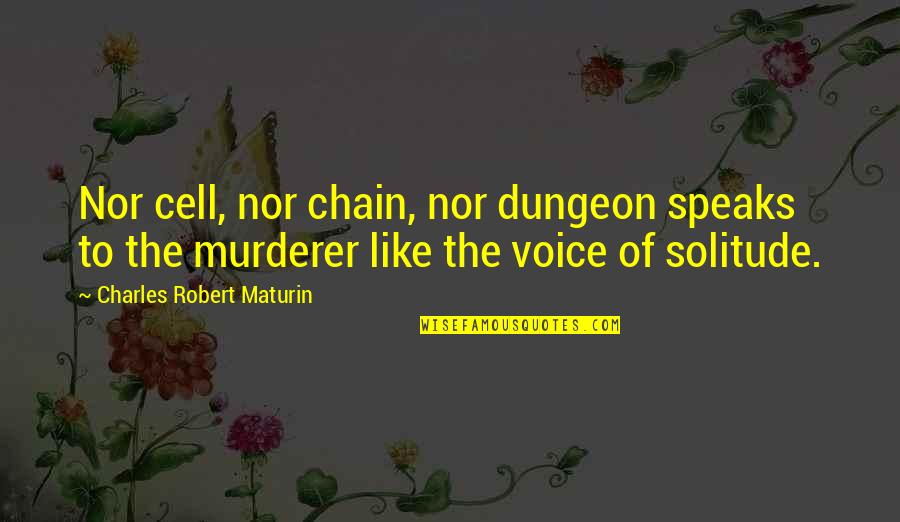 Cell Quotes By Charles Robert Maturin: Nor cell, nor chain, nor dungeon speaks to