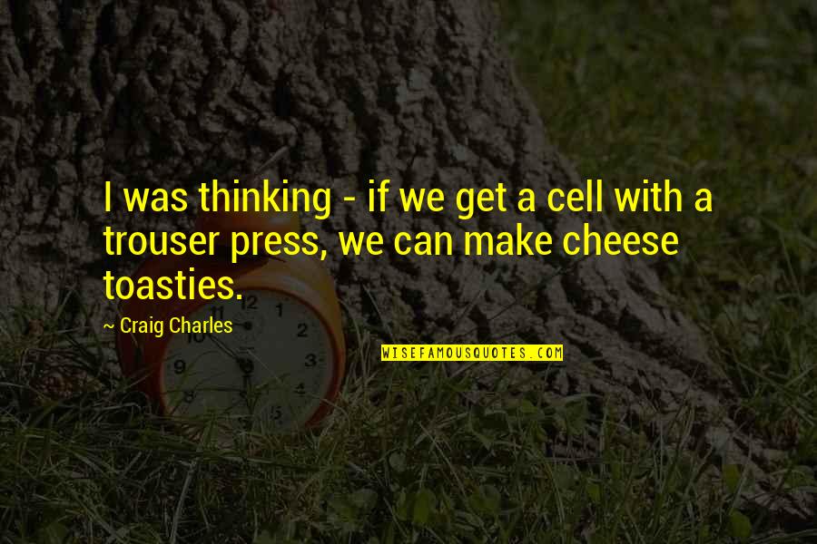 Cell Quotes By Craig Charles: I was thinking - if we get a