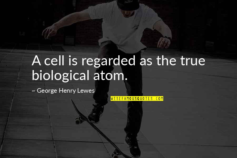 Cell Quotes By George Henry Lewes: A cell is regarded as the true biological