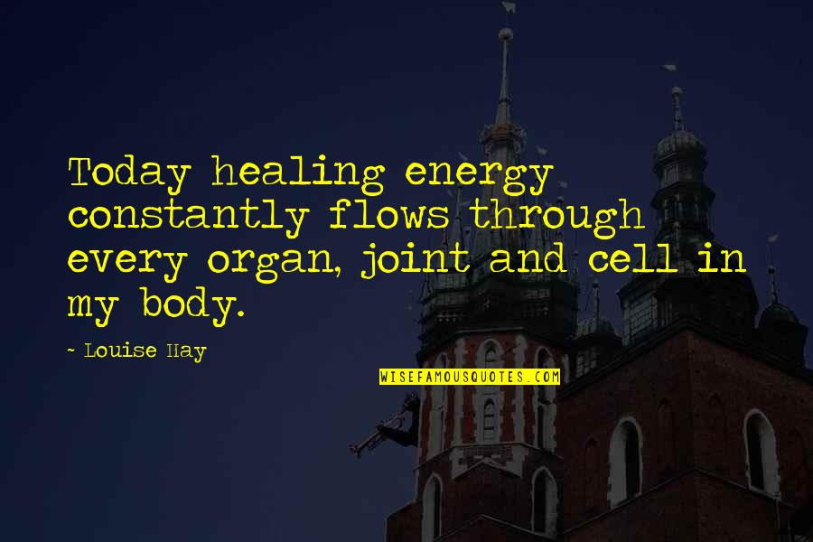 Cell Quotes By Louise Hay: Today healing energy constantly flows through every organ,