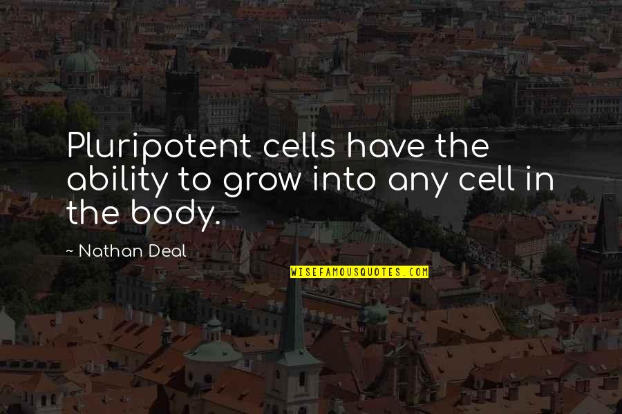 Cell Quotes By Nathan Deal: Pluripotent cells have the ability to grow into