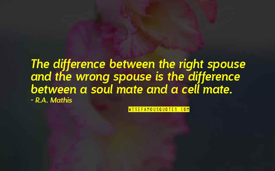 Cell Quotes By R.A. Mathis: The difference between the right spouse and the