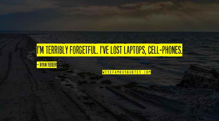 Cell Quotes By Ryan Tedder: I'm terribly forgetful. I've lost laptops, cell-phones.
