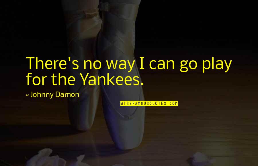 Cell Reproduction Quotes By Johnny Damon: There's no way I can go play for Cell Reproduction Quotes By Johnny Damon: There's no way I can go play for