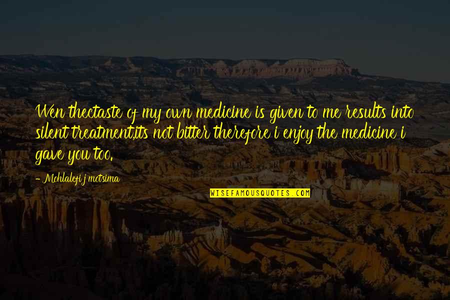 Celladon Corp Quotes By Mohlalefi J Motsima: Wen thectaste of my own medicine is given