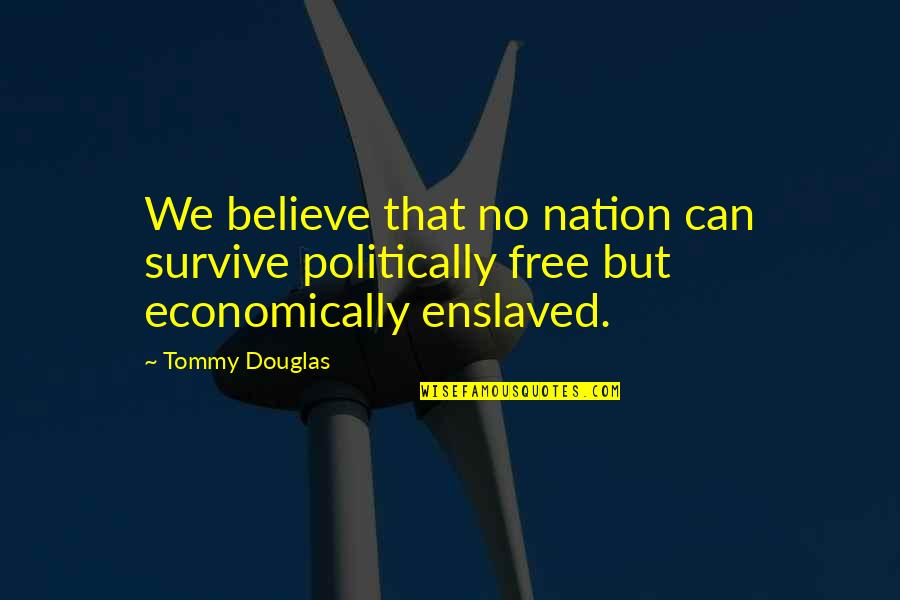Celladon Corp Quotes By Tommy Douglas: We believe that no nation can survive politically