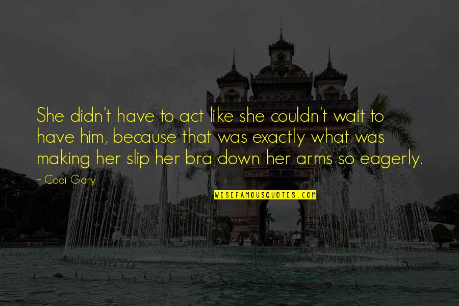 Celladon Corporation Quotes By Codi Gary: She didn't have to act like she couldn't Celladon Corporation Quotes By Codi Gary: She didn't have to act like she couldn't
