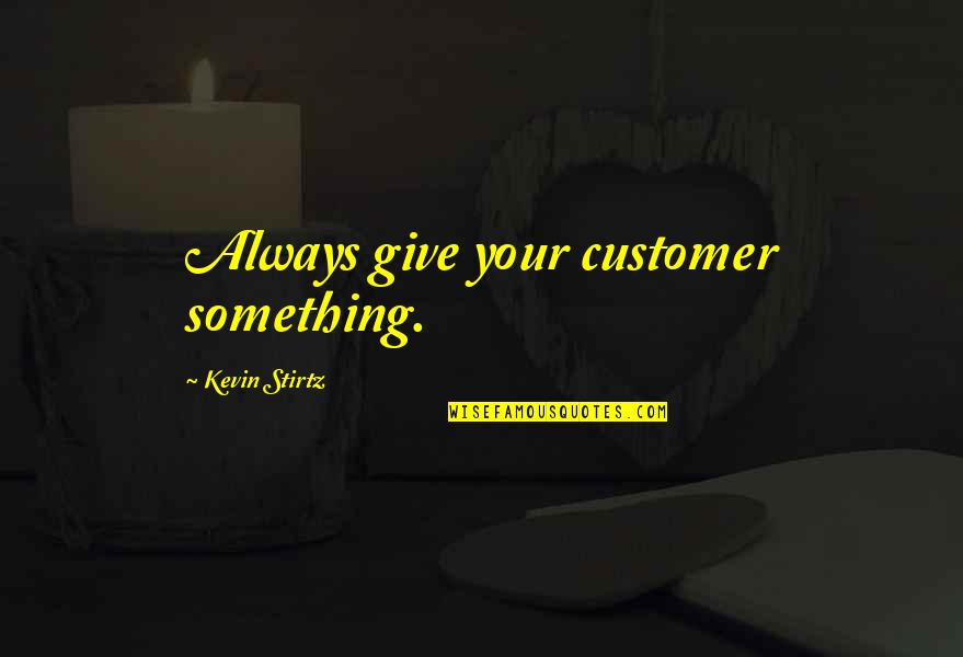 Cellador Beer Quotes By Kevin Stirtz: Always give your customer something.