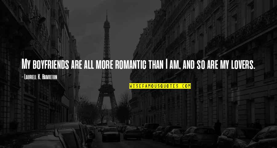 Cellan Central Valley Quotes By Laurell K. Hamilton: My boyfriends are all more romantic than I Cellan Central Valley Quotes By Laurell K. Hamilton: My boyfriends are all more romantic than I