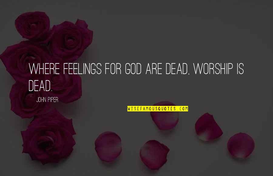 Cellana Denticulata Quotes By John Piper: Where feelings for God are dead, worship is Cellana Denticulata Quotes By John Piper: Where feelings for God are dead, worship is