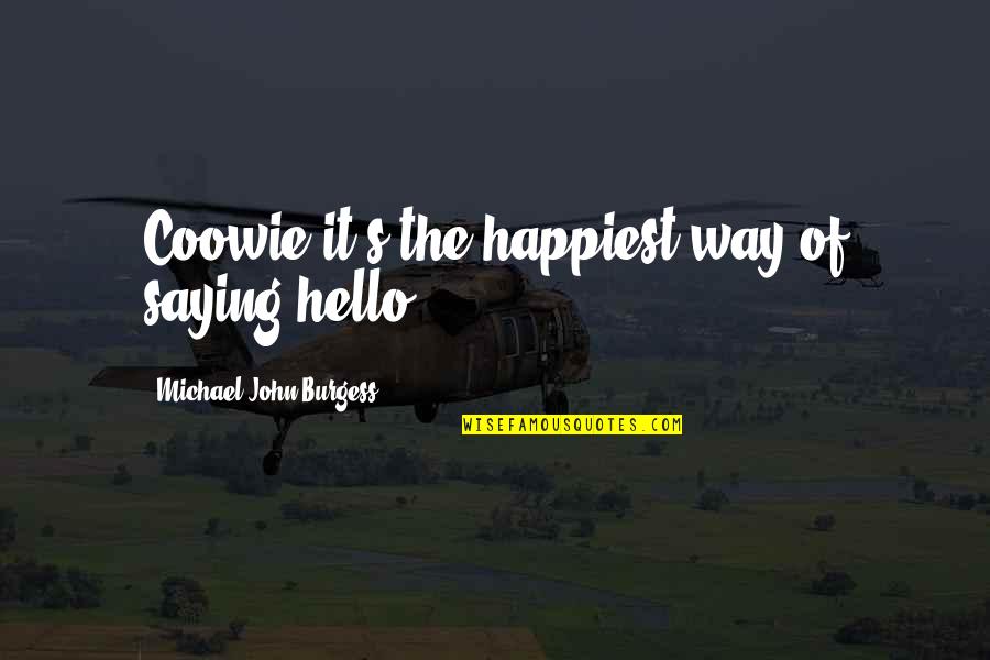 Cellana Testudinaria Quotes By Michael John Burgess: Coowie it's the happiest way of saying hello