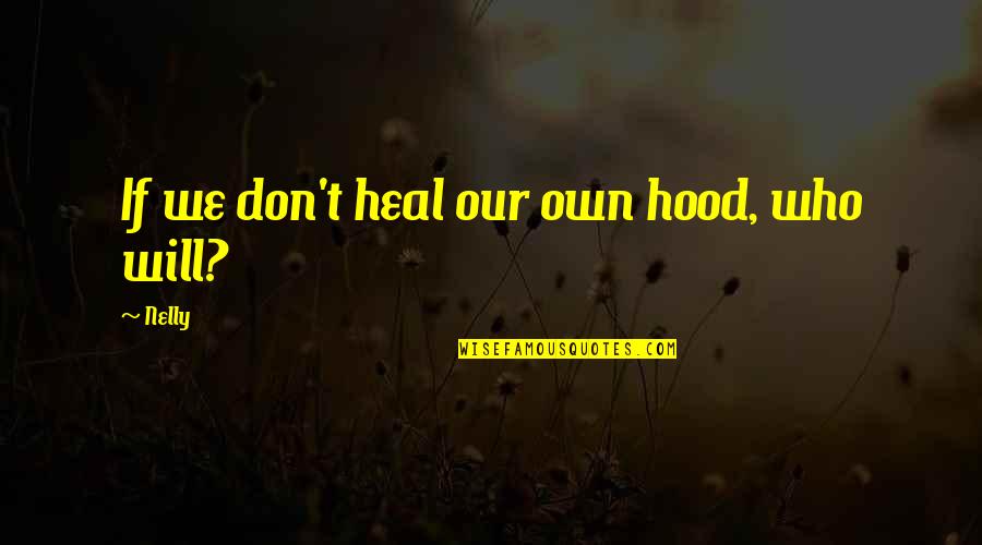Cellana Testudinaria Quotes By Nelly: If we don't heal our own hood, who