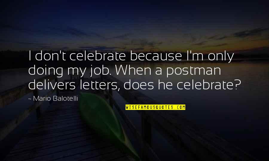 Cellanoma Quotes By Mario Balotelli: I don't celebrate because I'm only doing my Cellanoma Quotes By Mario Balotelli: I don't celebrate because I'm only doing my