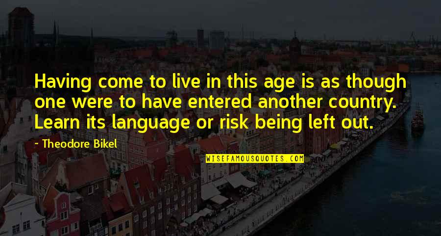 Cellar Dweller Quotes By Theodore Bikel: Having come to live in this age is Cellar Dweller Quotes By Theodore Bikel: Having come to live in this age is