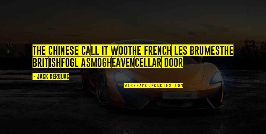 Cellar Quotes By Jack Kerouac: The Chinese call it wooThe French les brumesThe