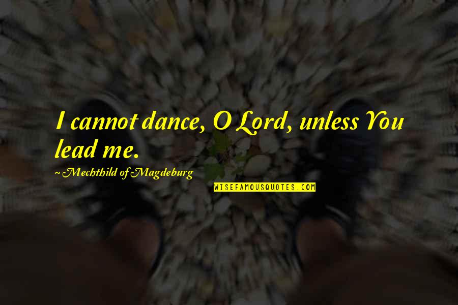 Cellarius Kft Quotes By Mechthild Of Magdeburg: I cannot dance, O Lord, unless You lead
