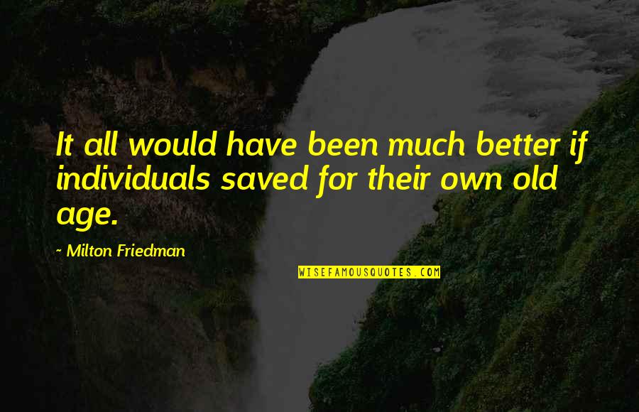 Cellerciser Quotes By Milton Friedman: It all would have been much better if