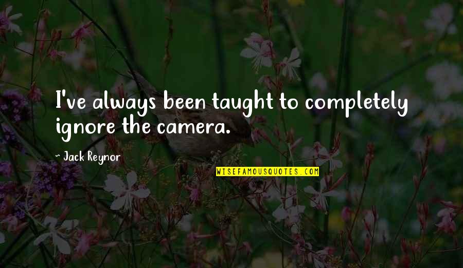 Celles Quotes By Jack Reynor: I've always been taught to completely ignore the Celles Quotes By Jack Reynor: I've always been taught to completely ignore the