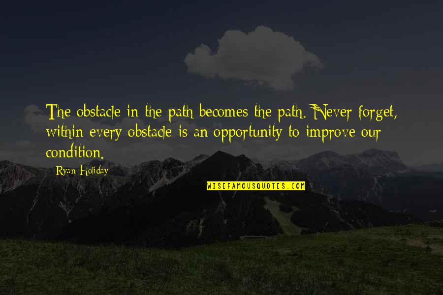 Celles Quotes By Ryan Holiday: The obstacle in the path becomes the path. Celles Quotes By Ryan Holiday: The obstacle in the path becomes the path.