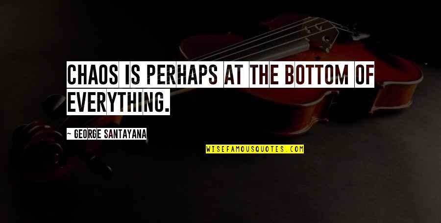 Celliers Cattle Quotes By George Santayana: Chaos is perhaps at the bottom of everything.