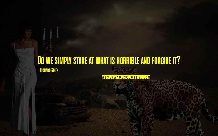 Celliers Intelligents Quotes By Richard Siken: Do we simply stare at what is horrible