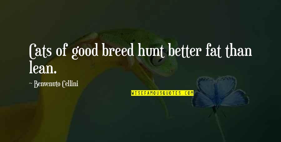 Cellini's Quotes By Benvenuto Cellini: Cats of good breed hunt better fat than