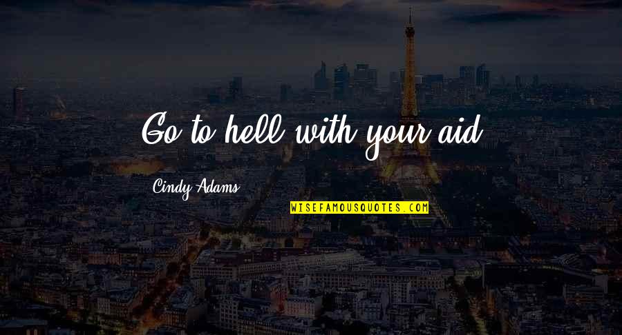 Cellini's Quotes By Cindy Adams: Go to hell with your aid