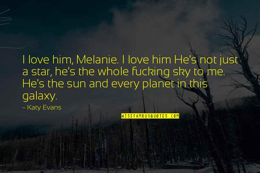 Cellmate App Quotes By Katy Evans: I love him, Melanie. I love him He's