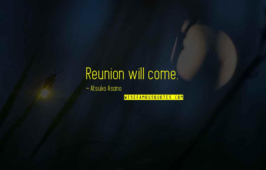 Cellmate's Quotes By Atsuko Asano: Reunion will come.
