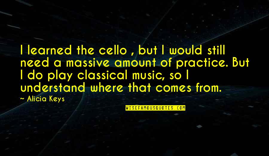 Cello Music Quotes By Alicia Keys: I learned the cello , but I would