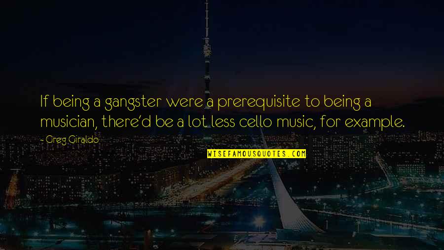 Cello Music Quotes By Greg Giraldo: If being a gangster were a prerequisite to